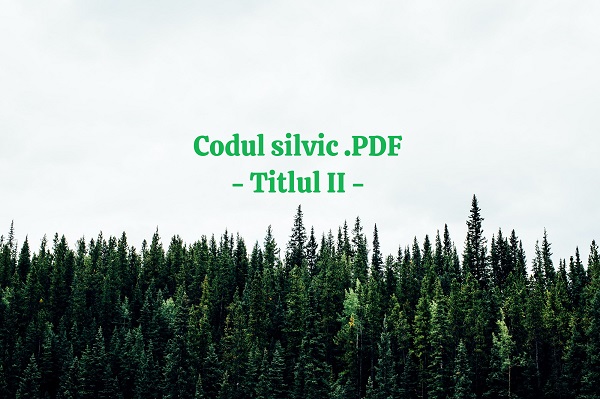Codul Silvic actualizat 2023 - Titlul II