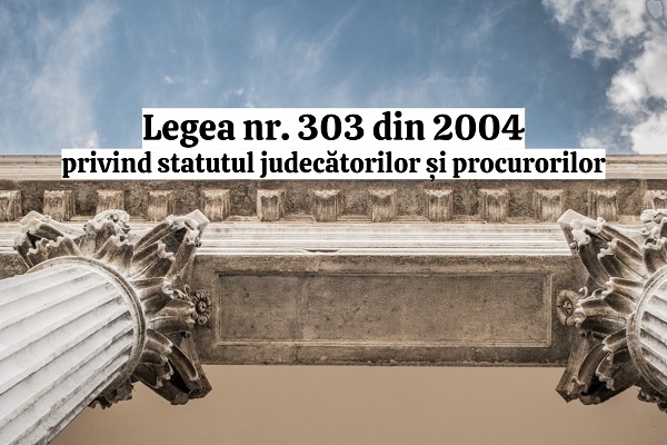LEGILE JUSTITIEI. Legea nr. 303/2004 privind statutul judecatorilor si procurorilor
