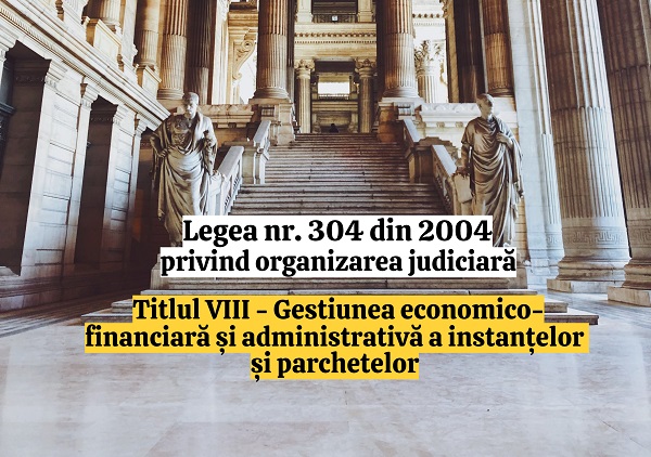 Titlul VIII - Gestiunea economico-financiara si administrativa a instantelor si parchetelor - Legea nr. 304/2004 privind organizarea judiciara